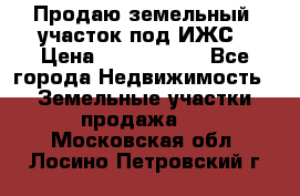 Продаю земельный  участок под ИЖС › Цена ­ 2 150 000 - Все города Недвижимость » Земельные участки продажа   . Московская обл.,Лосино-Петровский г.